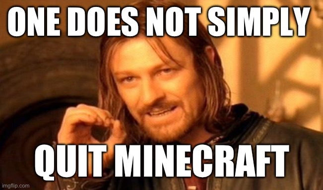 One Does Not Simply Meme | ONE DOES NOT SIMPLY; QUIT MINECRAFT | image tagged in memes,one does not simply | made w/ Imgflip meme maker
