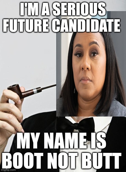 Butt or boot | I'M A SERIOUS FUTURE CANDIDATE; MY NAME IS BOOT NOT BUTT | image tagged in donald trump | made w/ Imgflip meme maker