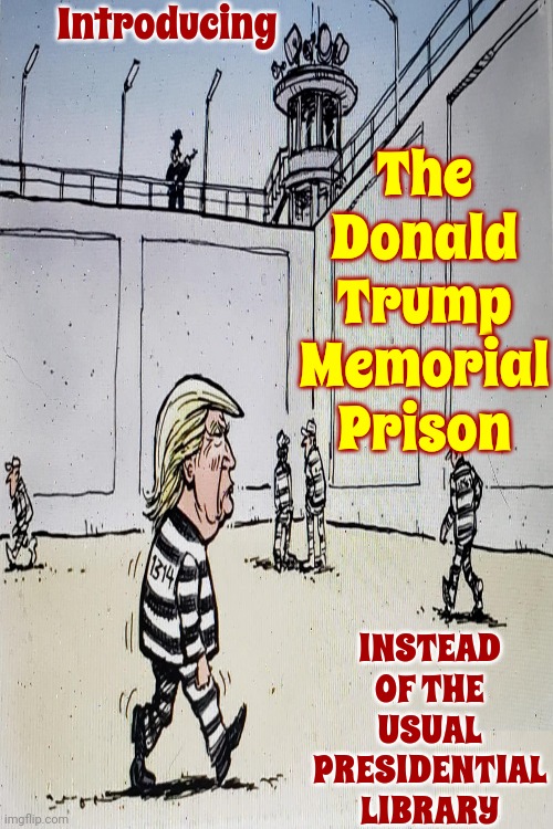 Ex President Shawshank | Introducing; The Donald Trump Memorial Prison; INSTEAD OF THE USUAL PRESIDENTIAL LIBRARY | image tagged in lock him up,scumbag trump,trump for prison 2024,trump is a traitor,memes,presidential prison | made w/ Imgflip meme maker