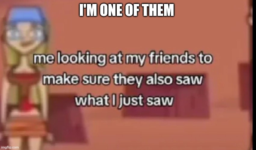 Scare | I'M ONE OF THEM | image tagged in scare | made w/ Imgflip meme maker
