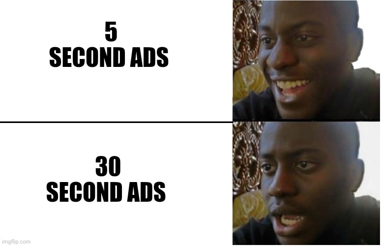 Disappointed Black Guy | 5 SECOND ADS; 30 SECOND ADS | image tagged in disappointed black guy | made w/ Imgflip meme maker