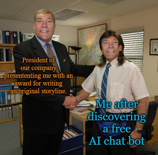 President of our company presententing me with an award for writing an original storyline. Me after discovering a free AI chat bot | made w/ Imgflip meme maker