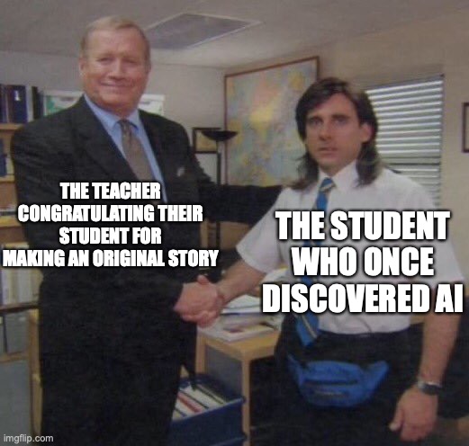 the office congratulations | THE TEACHER CONGRATULATING THEIR STUDENT FOR MAKING AN ORIGINAL STORY; THE STUDENT WHO ONCE DISCOVERED AI | image tagged in the office congratulations | made w/ Imgflip meme maker