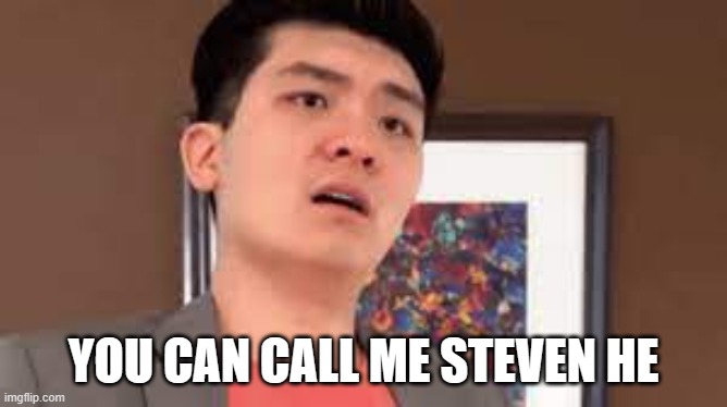 Steven He | YOU CAN CALL ME STEVEN HE | image tagged in steven he | made w/ Imgflip meme maker