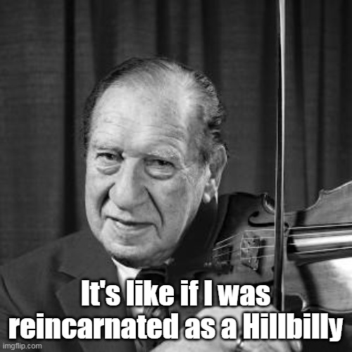 It's like if I was reincarnated as a Hillbilly | made w/ Imgflip meme maker