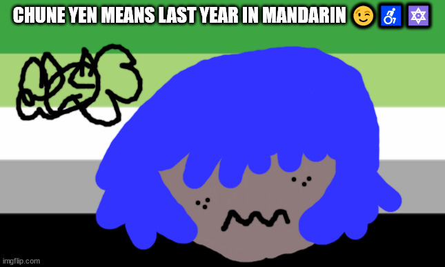 chune yen means last year in mandarin | CHUNE YEN MEANS LAST YEAR IN MANDARIN 😉♿🔯 | image tagged in asexual memes,aromantic memes,gay pride flag,meme anime,manga | made w/ Imgflip meme maker