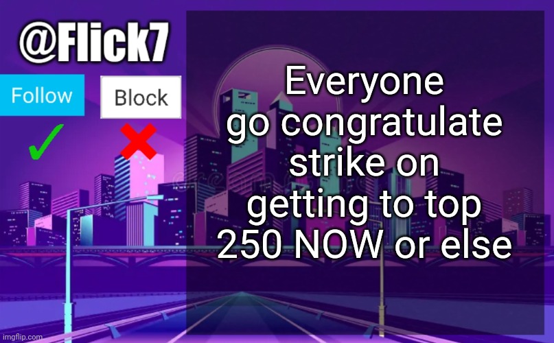 #3,250 | Everyone go congratulate strike on getting to top 250 NOW or else | image tagged in flick7 announcement template,wheeee,yay,gg,lets gooo,congrats | made w/ Imgflip meme maker
