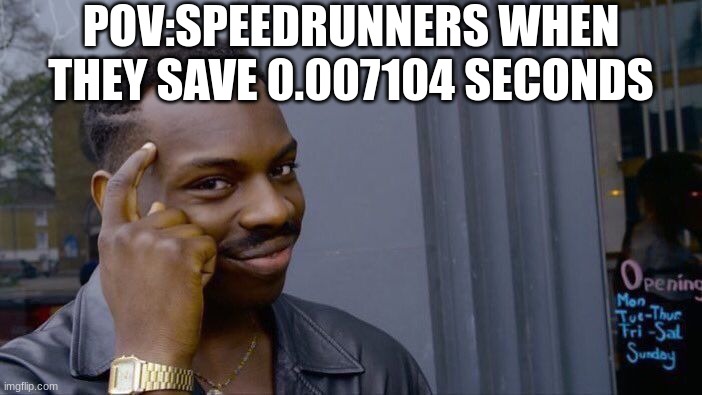 frfr | POV:SPEEDRUNNERS WHEN THEY SAVE 0.007104 SECONDS | image tagged in memes,roll safe think about it,lol,gaming memes | made w/ Imgflip meme maker
