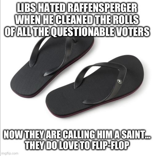 Faucci | LIBS HATED RAFFENSPERGER WHEN HE CLEANED THE ROLLS OF ALL THE QUESTIONABLE VOTERS; NOW THEY ARE CALLING HIM A SAINT…


THEY DO LOVE TO FLIP-FLOP | image tagged in faucci | made w/ Imgflip meme maker