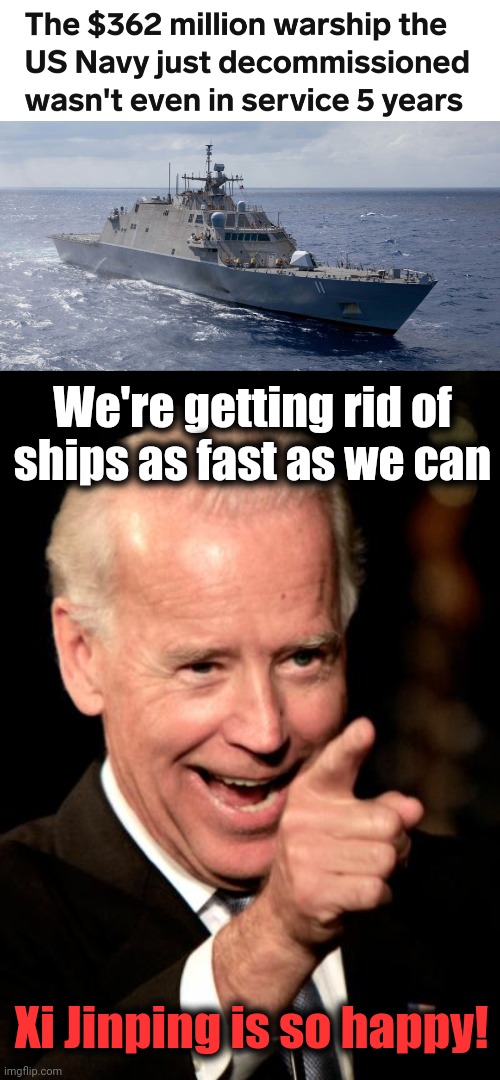Bought and paid for | We're getting rid of ships as fast as we can; Xi Jinping is so happy! | image tagged in memes,smilin biden,china,navy,democrats,ships | made w/ Imgflip meme maker