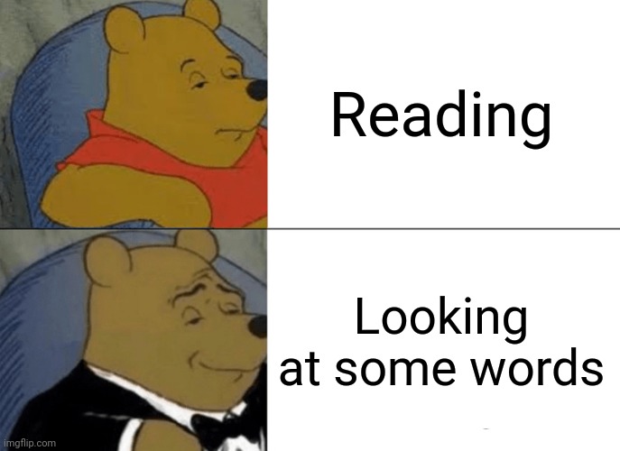 Not funny | Reading; Looking at some words | image tagged in memes,tuxedo winnie the pooh | made w/ Imgflip meme maker