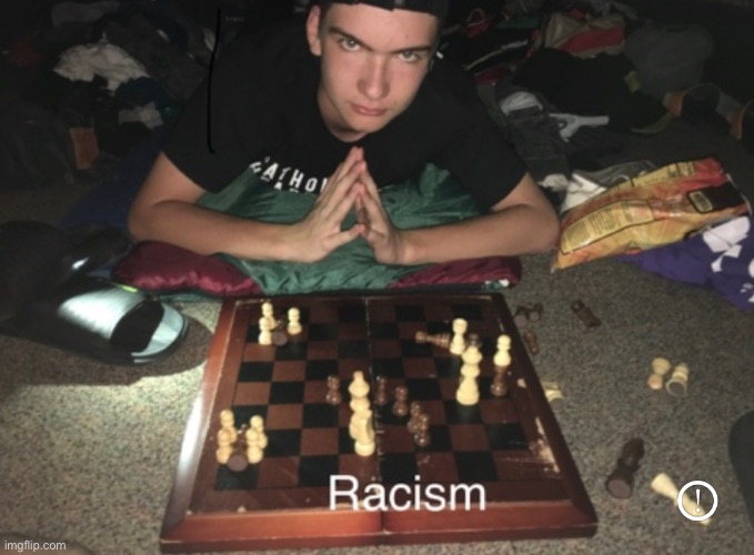 Racism | image tagged in racism,chess,nerd | made w/ Imgflip meme maker