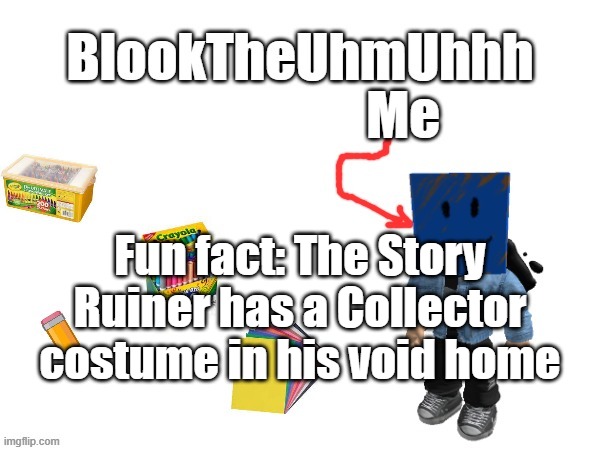Blook's New Announcements | Fun fact: The Story Ruiner has a Collector costume in his void home | image tagged in blook's new announcements | made w/ Imgflip meme maker
