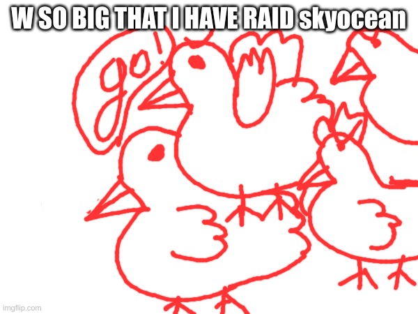 W SO BIG THAT I HAVE RAID skyocean | made w/ Imgflip meme maker