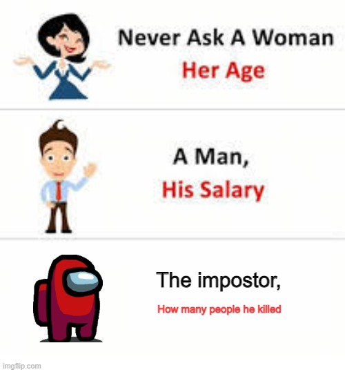 DING DING DING DING DING DING DING, DING DING DING | The impostor, How many people he killed | image tagged in never ask a woman her age,among us,impostor | made w/ Imgflip meme maker