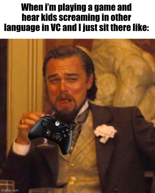 literally me | When i’m playing a game and hear kids screaming in other language in VC and I just sit there like: | image tagged in memes,laughing leo | made w/ Imgflip meme maker