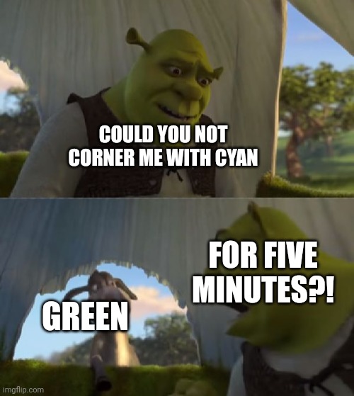 Rainbow Friends meme. | COULD YOU NOT CORNER ME WITH CYAN; FOR FIVE MINUTES?! GREEN | image tagged in could you not ___ for 5 minutes | made w/ Imgflip meme maker