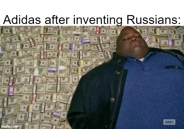 Russians be makin them rich | Adidas after inventing Russians: | image tagged in huell money | made w/ Imgflip meme maker