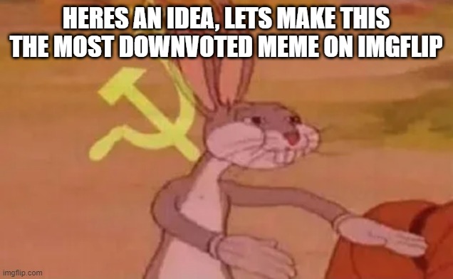 can we do it? | HERES AN IDEA, LETS MAKE THIS THE MOST DOWNVOTED MEME ON IMGFLIP | image tagged in bugs bunny communist | made w/ Imgflip meme maker
