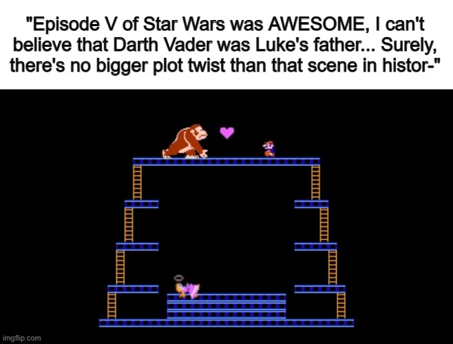 This is a legit screenshot btw O_O | "Episode V of Star Wars was AWESOME, I can't believe that Darth Vader was Luke's father... Surely, there's no bigger plot twist than that scene in histor-" | image tagged in wanna sprite cranberry | made w/ Imgflip meme maker