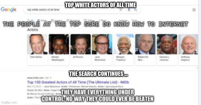 Internettin' with the Elites | TOP WHITE ACTORS OF ALL TIME; THE SEARCH CONTINUES ... | image tagged in first day on the internet kid,big government | made w/ Imgflip meme maker