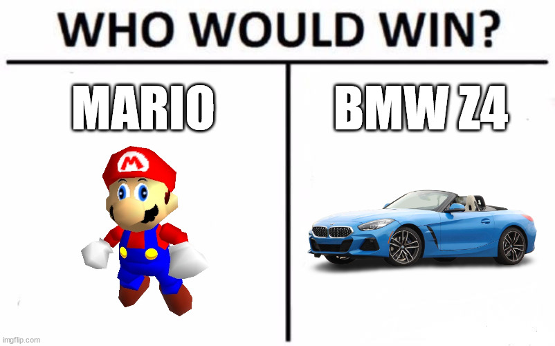 Who Would Win? Meme | MARIO; BMW Z4 | image tagged in memes,who would win | made w/ Imgflip meme maker