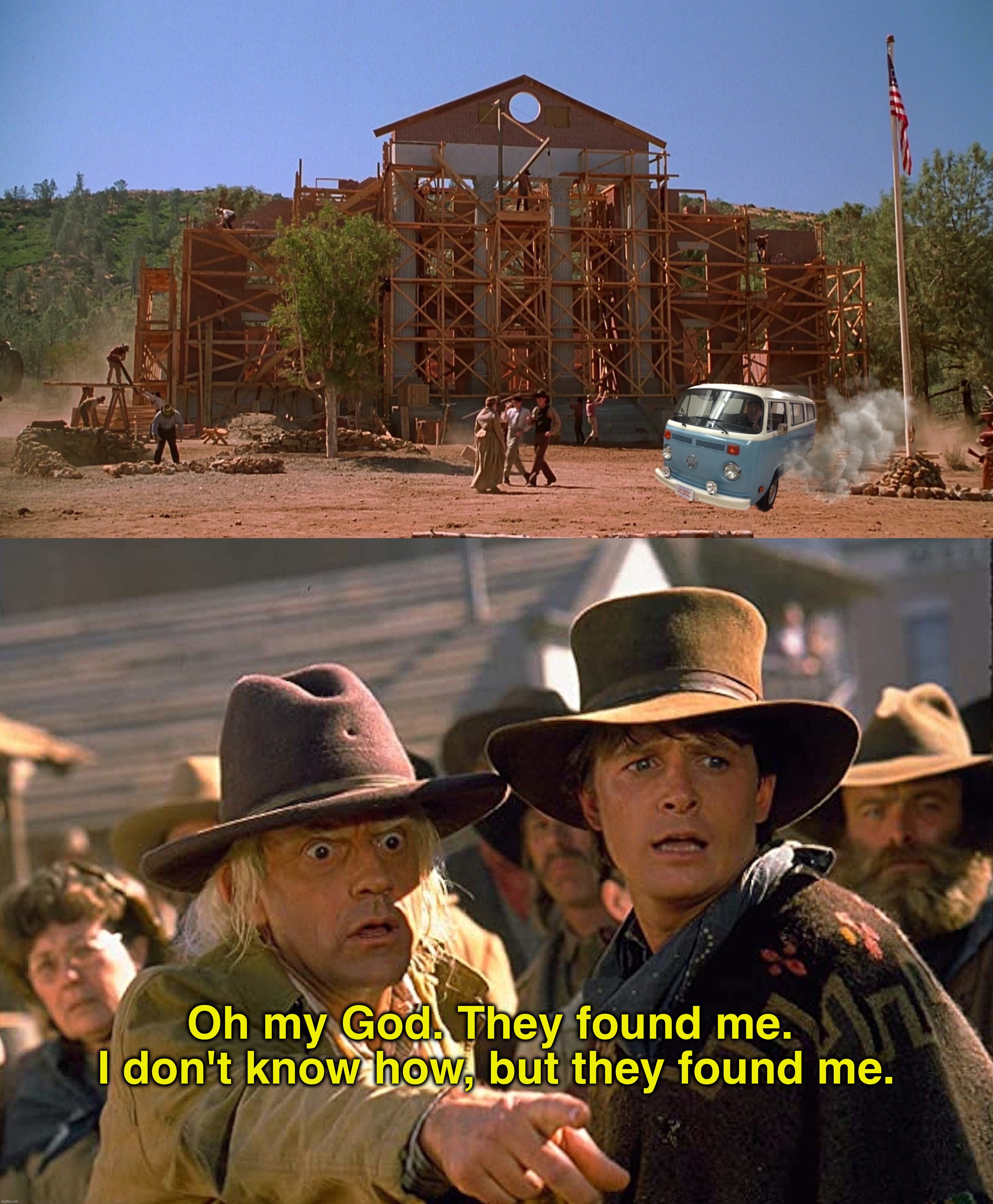 Oh my God. They found me. 
I don't know how, but they found me. | image tagged in back to the future,funny memes,funny,memes,doc brown,movie humor | made w/ Imgflip meme maker