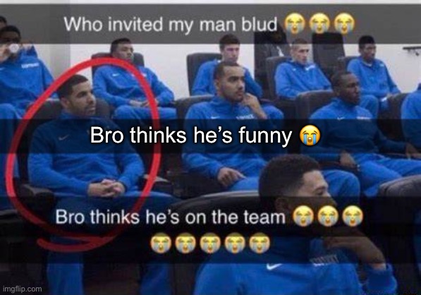 Bro thinks he's on the team | Bro thinks he’s funny ? | image tagged in bro thinks he's on the team | made w/ Imgflip meme maker