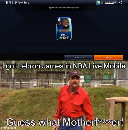 I got Lebron James in NBA Live Mobile | image tagged in joe exotic guess what motherf er,memes,nba,android,game,lebron james | made w/ Imgflip meme maker