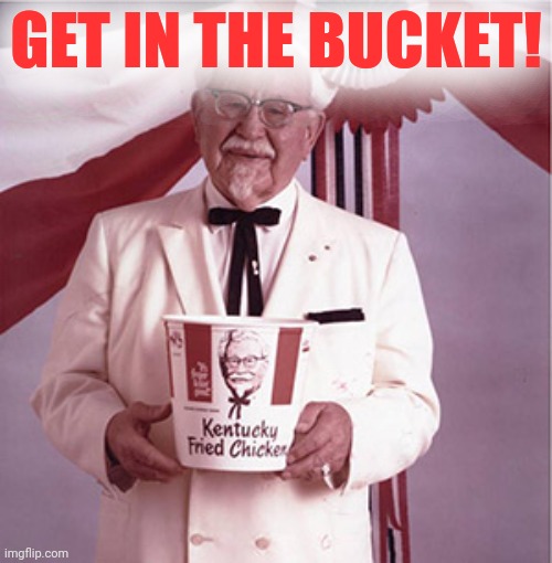 Chicken little lore... | GET IN THE BUCKET! | image tagged in kfc colonel sanders,get in the bucket,nom nom nom | made w/ Imgflip meme maker