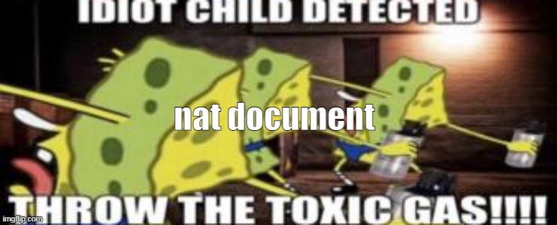 i gave up | nat document | image tagged in idiot child detected throw the toxic gas | made w/ Imgflip meme maker