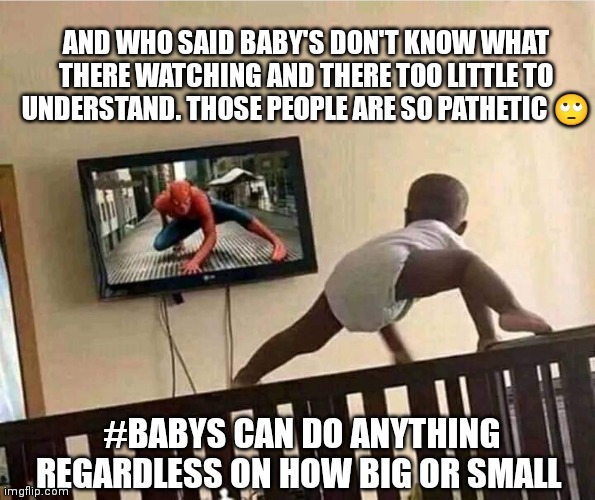 Rare picture of a 2 month old kid doing a spider man pose | AND WHO SAID BABY'S DON'T KNOW WHAT THERE WATCHING AND THERE TOO LITTLE TO UNDERSTAND. THOSE PEOPLE ARE SO PATHETIC 🙄; #BABYS CAN DO ANYTHING REGARDLESS ON HOW BIG OR SMALL | image tagged in spider man pose,baby doing spider man pose,baby's can do anything,don't judge them based on stereotype | made w/ Imgflip meme maker