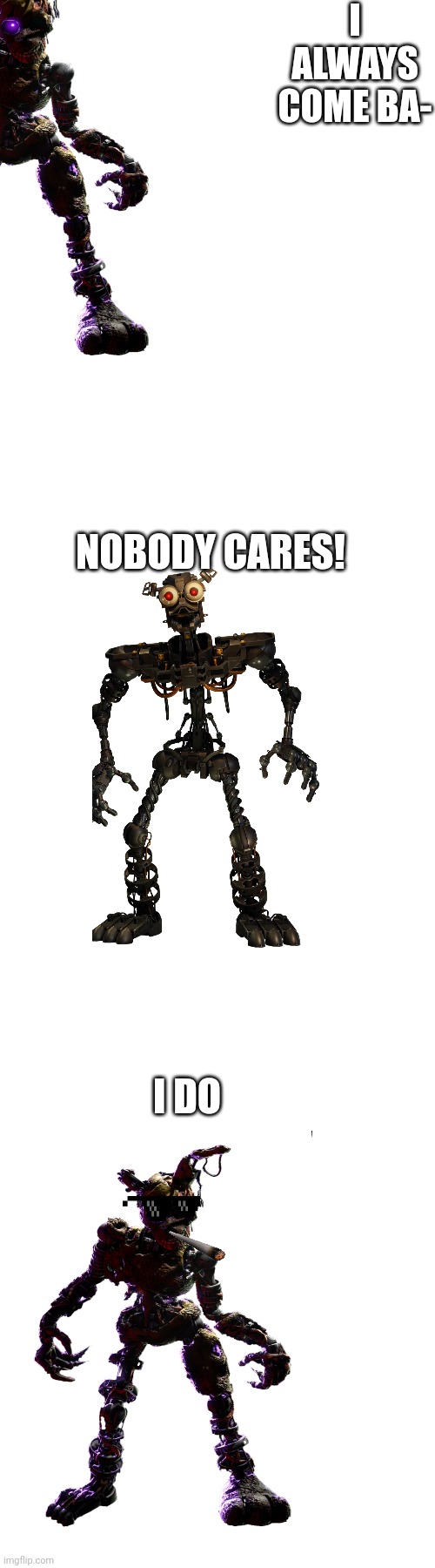 I ALWAYS COME BA-; NOBODY CARES! I DO | image tagged in fnaf | made w/ Imgflip meme maker