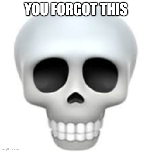 Skull | YOU FORGOT THIS | image tagged in skull | made w/ Imgflip meme maker