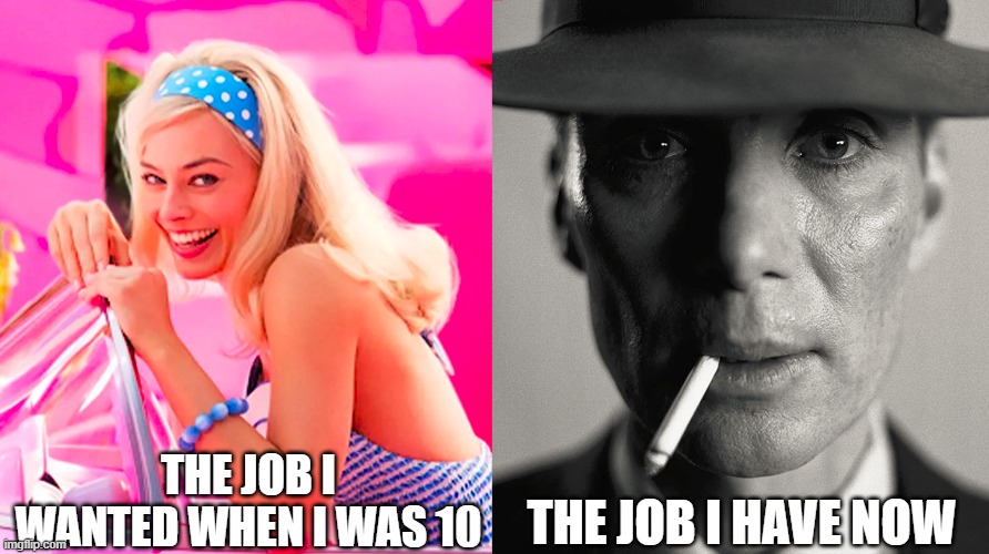 Barbie vs Oppenheimer | THE JOB I WANTED WHEN I WAS 10; THE JOB I HAVE NOW | image tagged in barbie vs oppenheimer | made w/ Imgflip meme maker