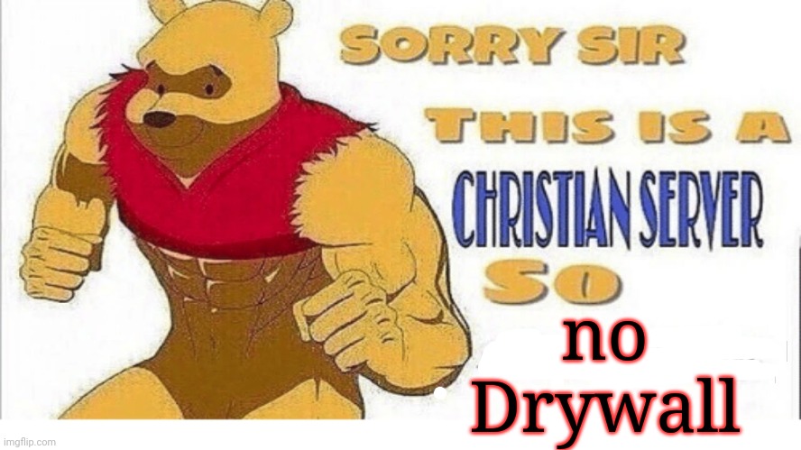 Sorry sir this is a Christian sever so no swearing | no Drywall | image tagged in sorry sir this is a christian sever so no swearing | made w/ Imgflip meme maker