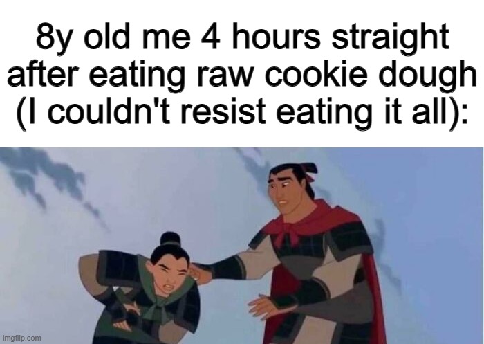 The temptation is real X_X | 8y old me 4 hours straight after eating raw cookie dough (I couldn't resist eating it all): | made w/ Imgflip meme maker