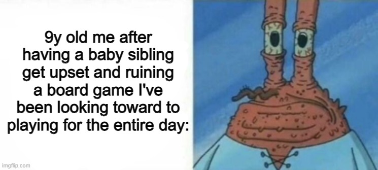 NOOO DX | 9y old me after having a baby sibling get upset and ruining a board game I've been looking toward to playing for the entire day: | made w/ Imgflip meme maker