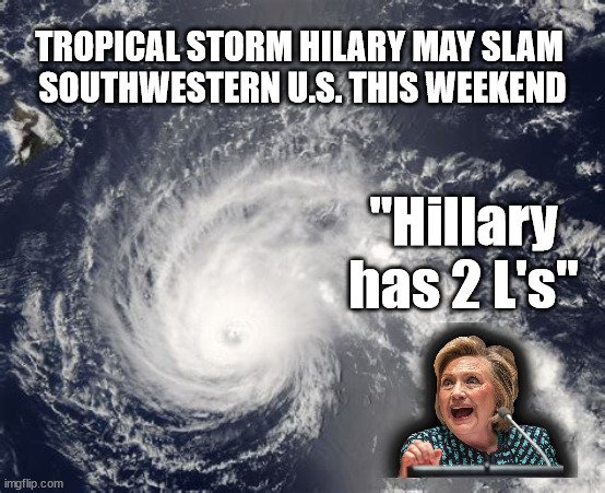 TROPICAL STORM HILARY MAY SLAM
 SOUTHWESTERN U.S. THIS WEEKEND; "Hillary has 2 L's" | image tagged in hurricane,hillary clinton | made w/ Imgflip meme maker