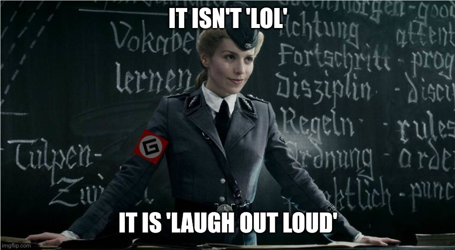 I'd prefer lol, thanks | IT ISN'T 'LOL'; IT IS 'LAUGH OUT LOUD' | image tagged in grammar nazi | made w/ Imgflip meme maker