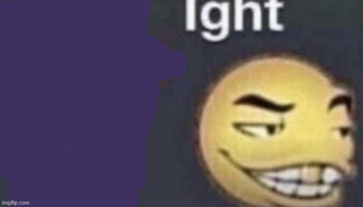 Ight | image tagged in ight | made w/ Imgflip meme maker