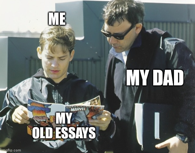 Hmmm... | ME; MY DAD; MY OLD ESSAYS | image tagged in tobey maguire and sam raimi reading ultimate spider-man | made w/ Imgflip meme maker