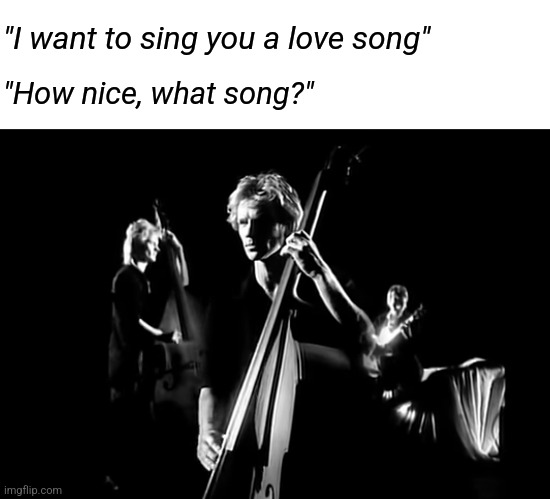 "I want to sing you a love song"; "How nice, what song?" | image tagged in blank white template | made w/ Imgflip meme maker