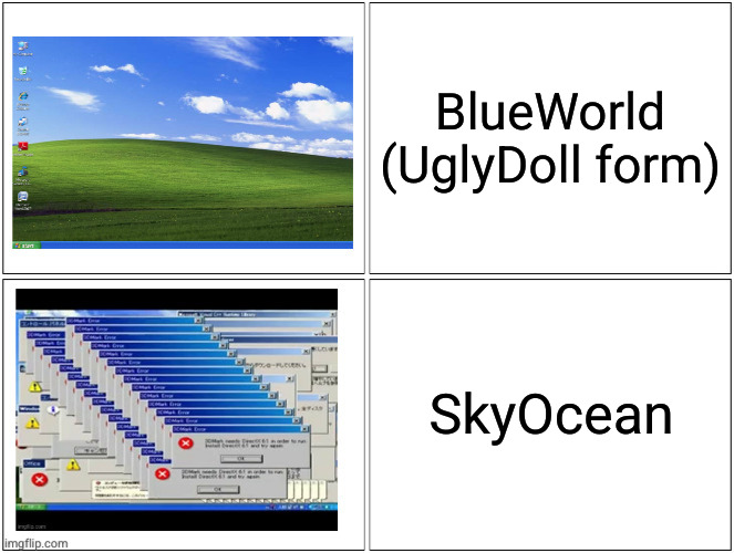 Windows XP normal vs error desktop | BlueWorld (UglyDoll form); SkyOcean | image tagged in windows xp normal vs error desktop | made w/ Imgflip meme maker