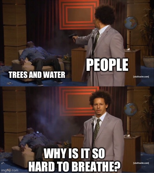 Who Killed Hannibal | PEOPLE; TREES AND WATER; WHY IS IT SO HARD TO BREATHE? | image tagged in memes,who killed hannibal | made w/ Imgflip meme maker