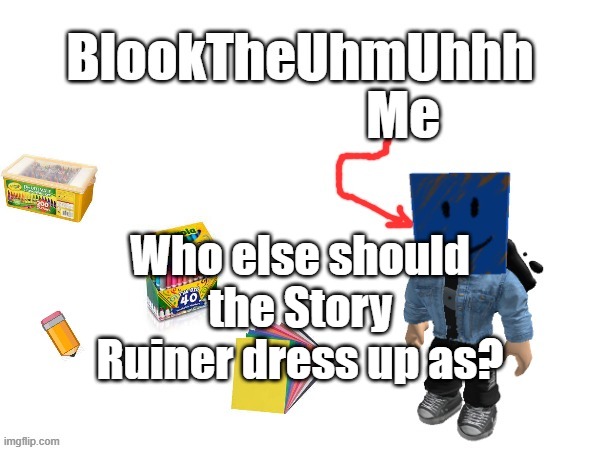Blook's New Announcements | Who else should the Story Ruiner dress up as? | image tagged in blook's new announcements | made w/ Imgflip meme maker