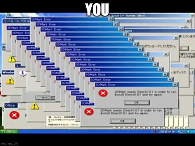 Windows Errors | YOU | image tagged in windows errors | made w/ Imgflip meme maker