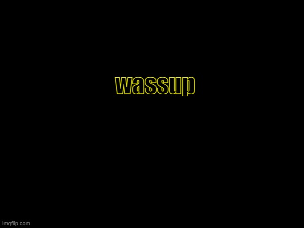 wassup | made w/ Imgflip meme maker