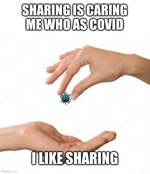 And thats how COVID started! | SHARING IS CARING
ME WHO AS COVID; I LIKE SHARING | image tagged in manictically laughing | made w/ Imgflip meme maker