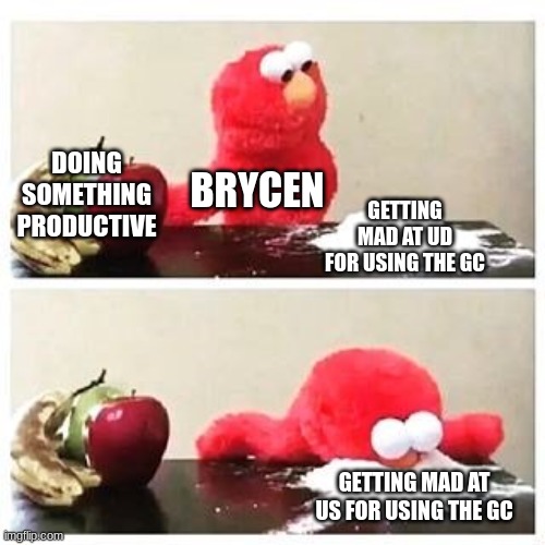 gc #11 | DOING SOMETHING PRODUCTIVE; BRYCEN; GETTING MAD AT UD FOR USING THE GC; GETTING MAD AT US FOR USING THE GC | image tagged in elmo cocaine | made w/ Imgflip meme maker